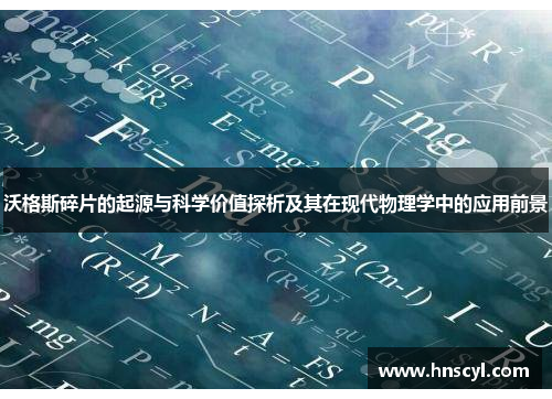 沃格斯碎片的起源与科学价值探析及其在现代物理学中的应用前景